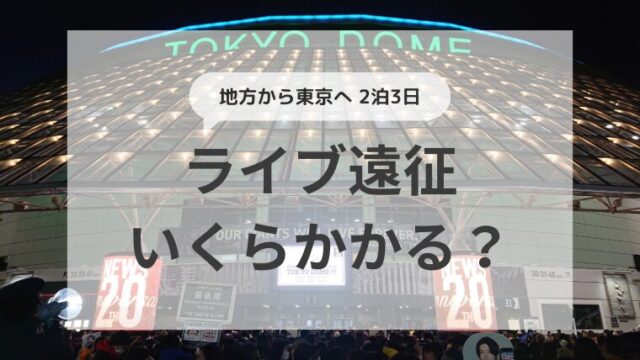 地方から東京へ　2泊3日　 ライブ遠征いくらかかる？