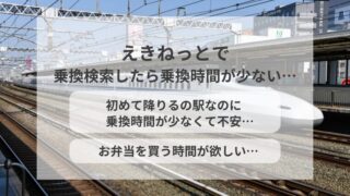 えきねっとで乗換検索したら乗換時間が少ない… 初めて降りる駅なのに乗換時間が少なくて不安… お弁当を買う時間が欲しい…