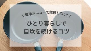 簡単メニューで無理しない！ひとり暮らしで自炊を続けるコツ