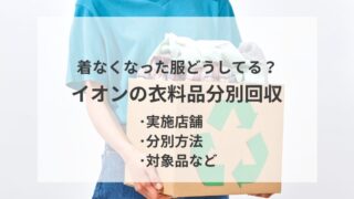 着なくなった服どうしてる？イオンの衣料品分別回収 ・実施店舗 ・分別方法 ・対象品など