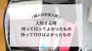 \婦人科手術入院/入院する時 持って行ってよかったもの・持って行けばよかったもの
