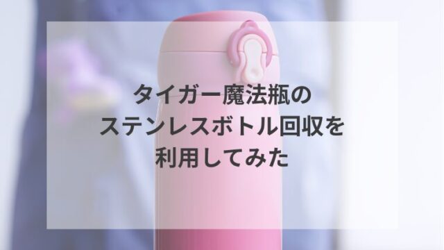 タイガー魔法瓶のステンレスボトル回収を利用してみた