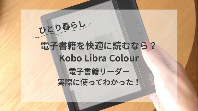 \ひとり暮らし/ 電子書籍を快適に読むなら？ Kobo Libla Colour 電子書籍リーダー実際に使ってわかった！